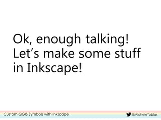 Ok, enough talking!
Let’s make some stuff
in Inkscape!
 