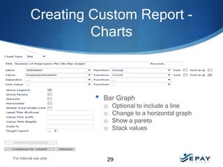 Creating Custom Report Charts

•

For internal use only

Bar Graph
o Optional to include a line
o Change to a horizontal graph
o Show a pareto
o Stack values

29

 