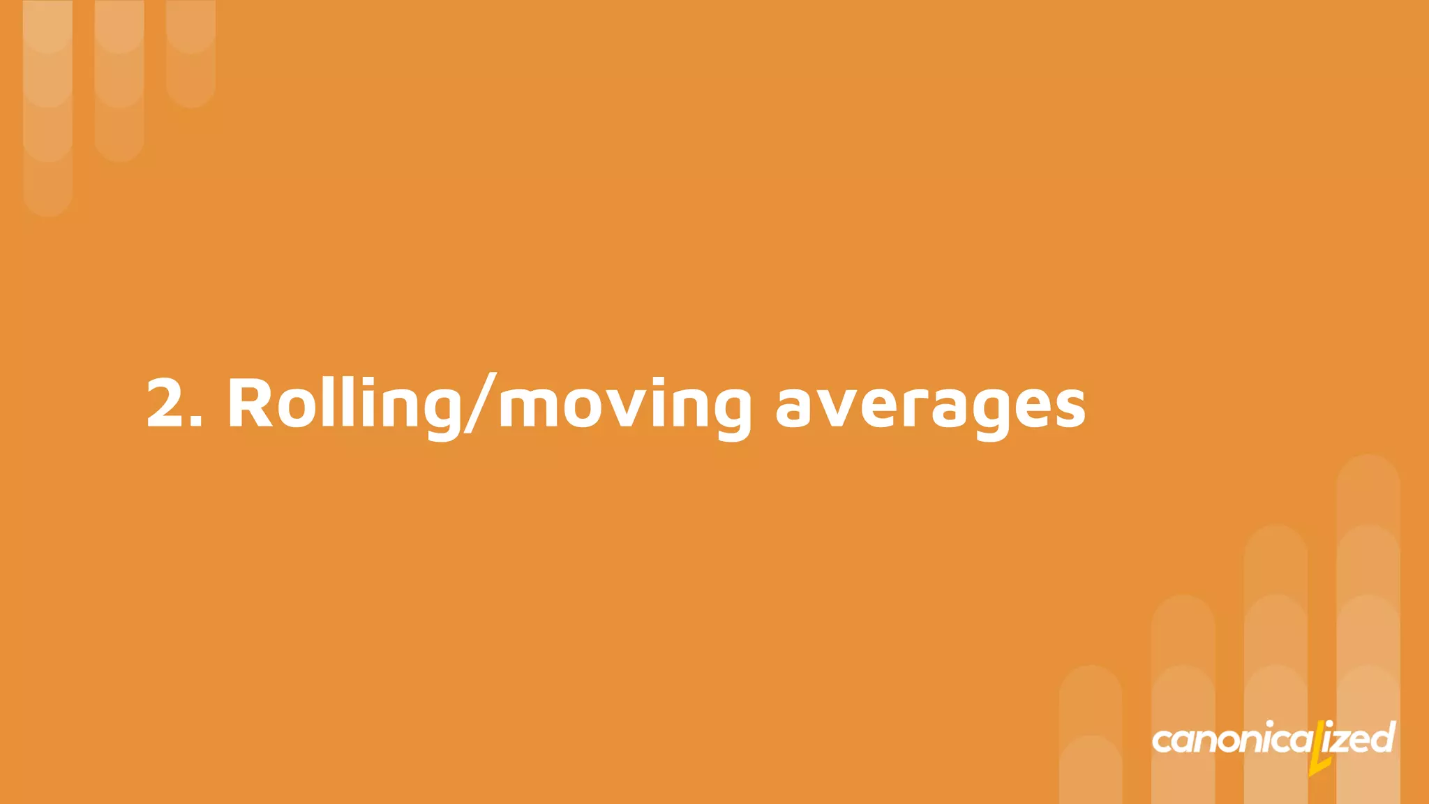 2. Rolling/moving averages
 