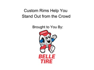 Custom Rims Help You  Stand Out from the Crowd Brought to You By: Belle Tire 