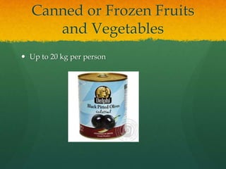 Canned or Frozen Fruits
and Vegetables
 Up to 20 kg per person
 