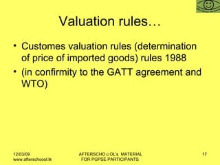 Valuation rules… Customes valuation rules (determination of price of imported goods) rules 1988 (in confirmity to the GATT agreement and WTO)  