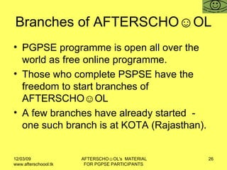 Branches of AFTERSCHO☺OL  PGPSE programme is open all over the world as free online programme.  Those who complete PSPSE have the freedom to start branches of AFTERSCHO☺OL  A few branches have already started  - one such branch is at KOTA (Rajasthan).  