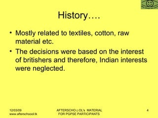 History…. Mostly related to textiles, cotton, raw material etc.  The decisions were based on the interest of britishers and therefore, Indian interests were neglected.  