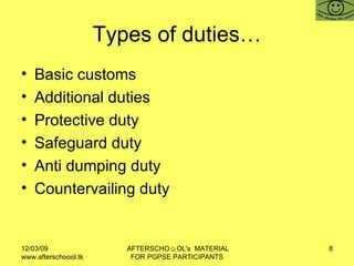 Types of duties… Basic customs  Additional duties Protective duty Safeguard duty Anti dumping duty Countervailing duty  