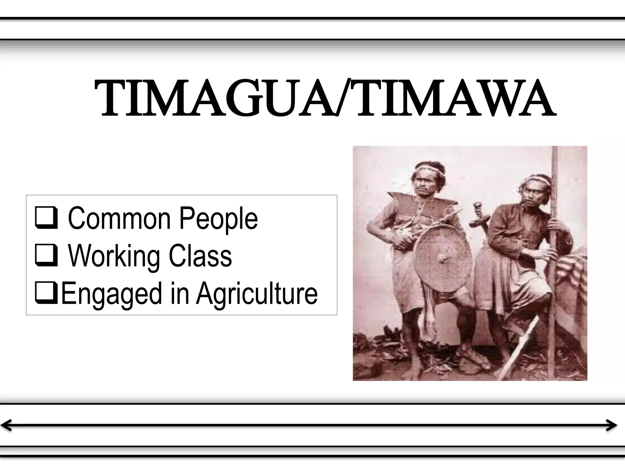  Common People
 Working Class
Engaged in Agriculture
TIMAGUA/TIMAWA
 