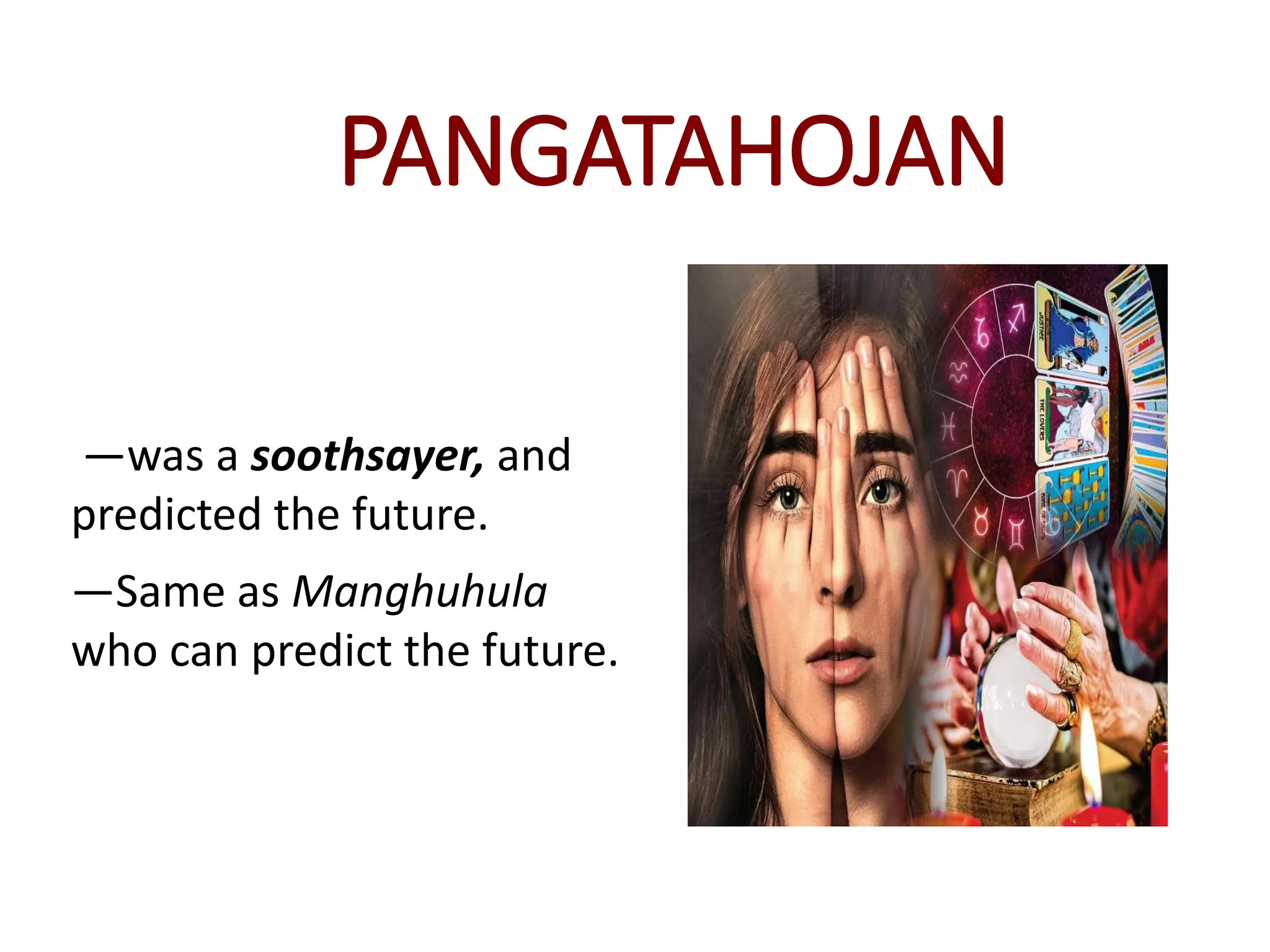 PANGATAHOJAN
—was a soothsayer, and
predicted the future.
—Same as Manghuhula
who can predict the future.
 