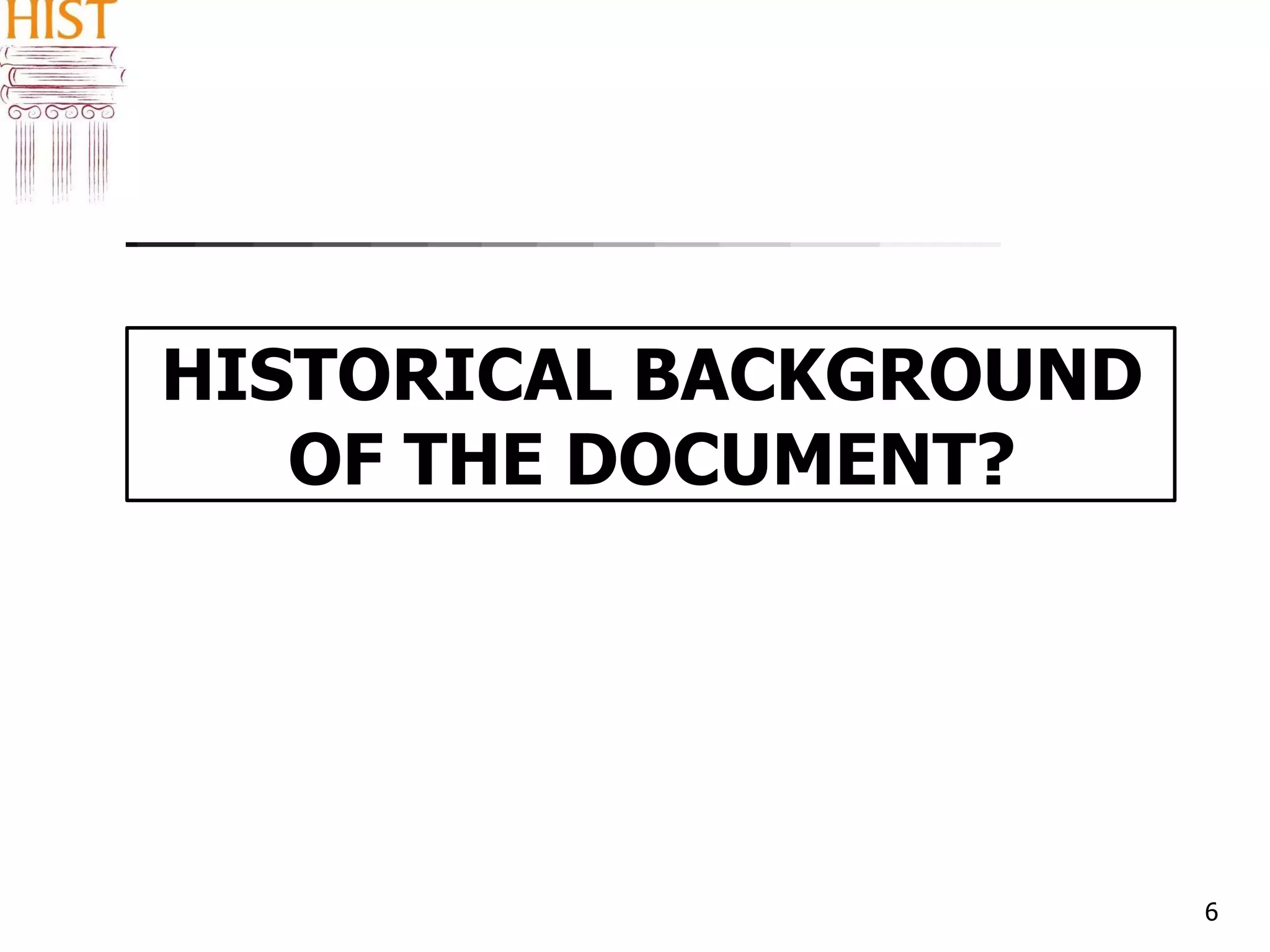 HISTORICAL BACKGROUND
OF THE DOCUMENT?
6
 