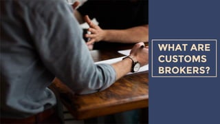 WHAT ARE CUSTOMS BROKERS?
Definition
Customs brokers are private individuals, partnerships, associations
or corporations l...