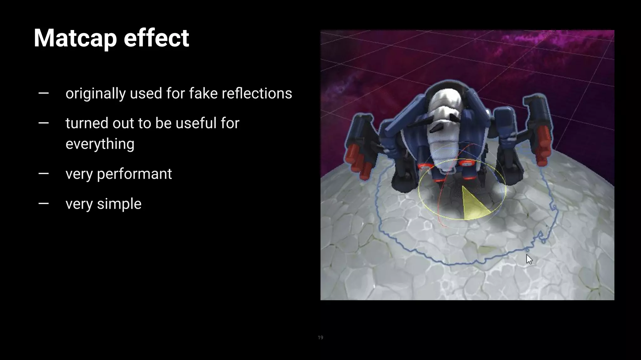 Matcap effect
19
— originally used for fake reﬂections
— turned out to be useful for
everything
— very performant
— very simple
 