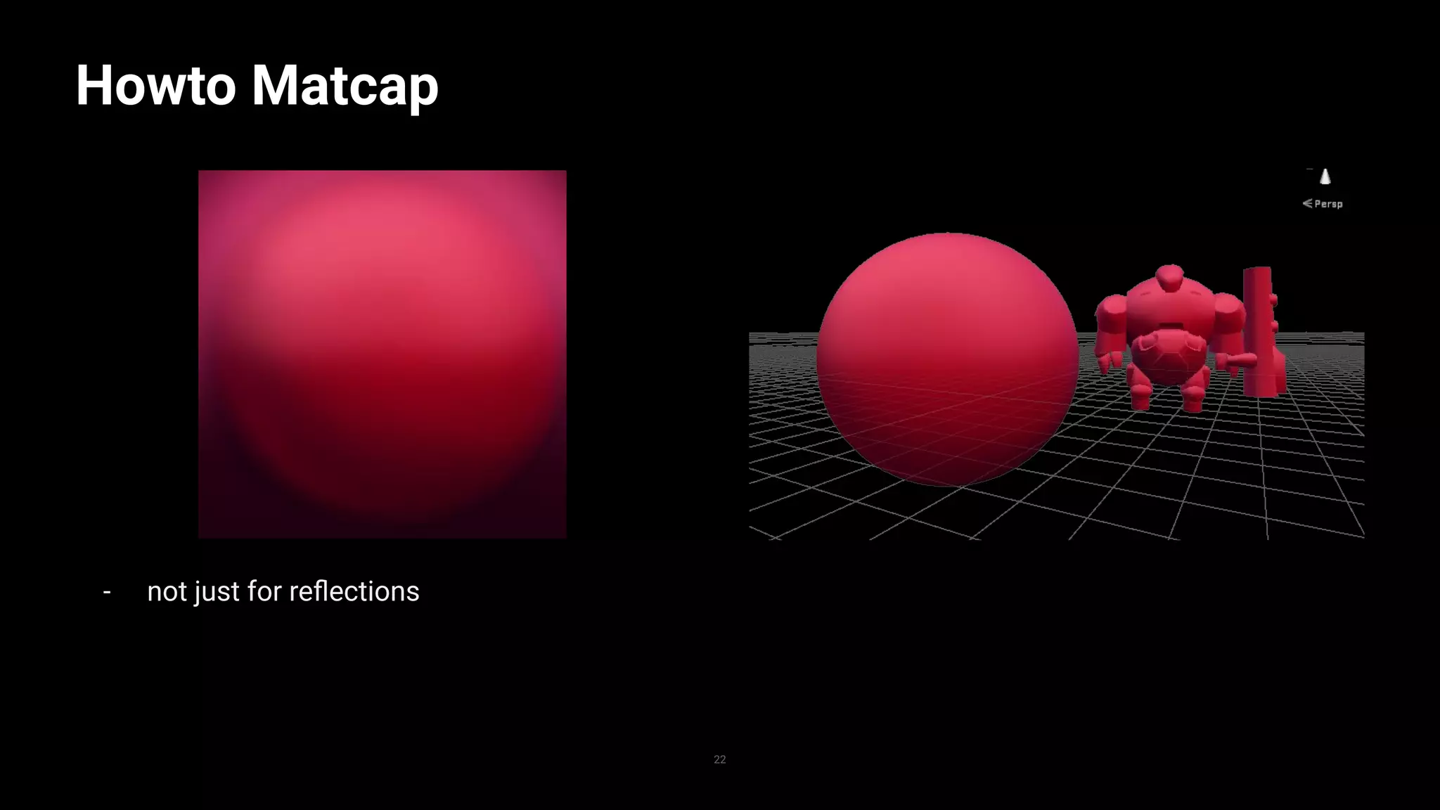 - not just for reﬂections
Howto Matcap
22
 