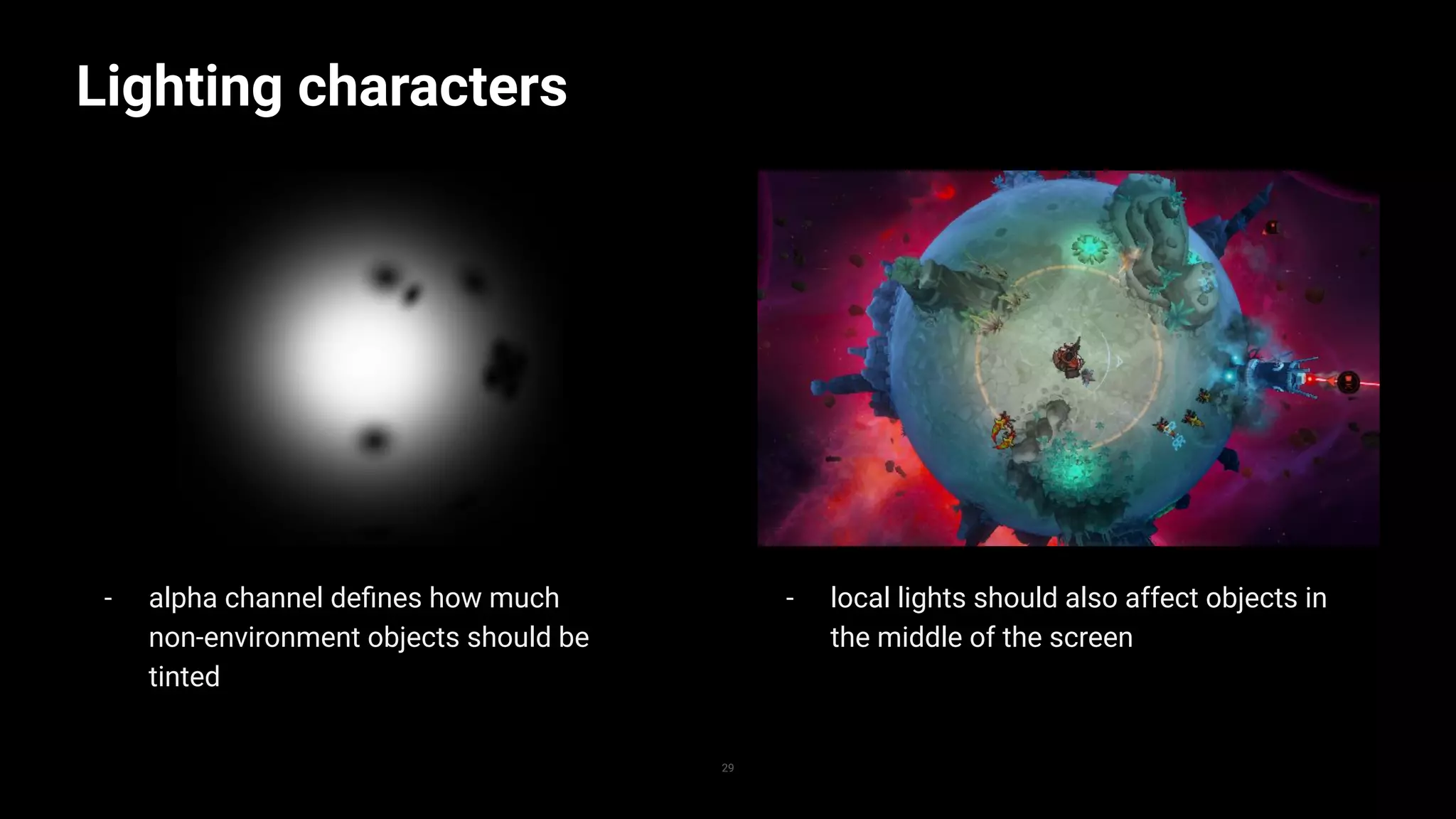- alpha channel deﬁnes how much
non-environment objects should be
tinted
Lighting characters
29
- local lights should also affect objects in
the middle of the screen
 