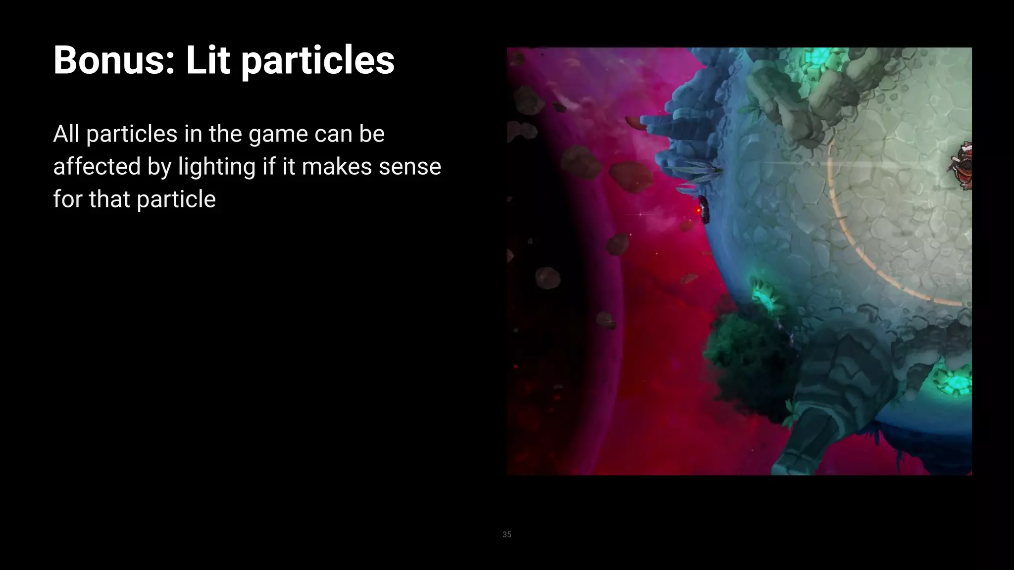 35
Bonus: Lit particles
All particles in the game can be
affected by lighting if it makes sense
for that particle
 