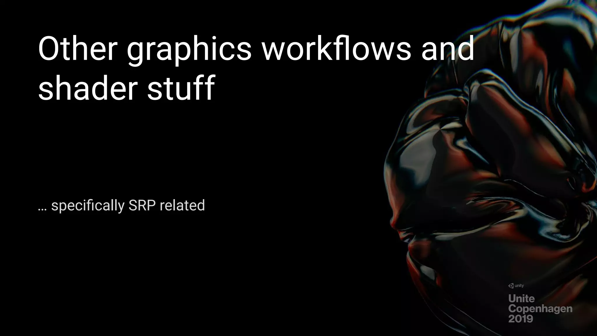 Other graphics workﬂows and
shader stuff
… speciﬁcally SRP related
 
