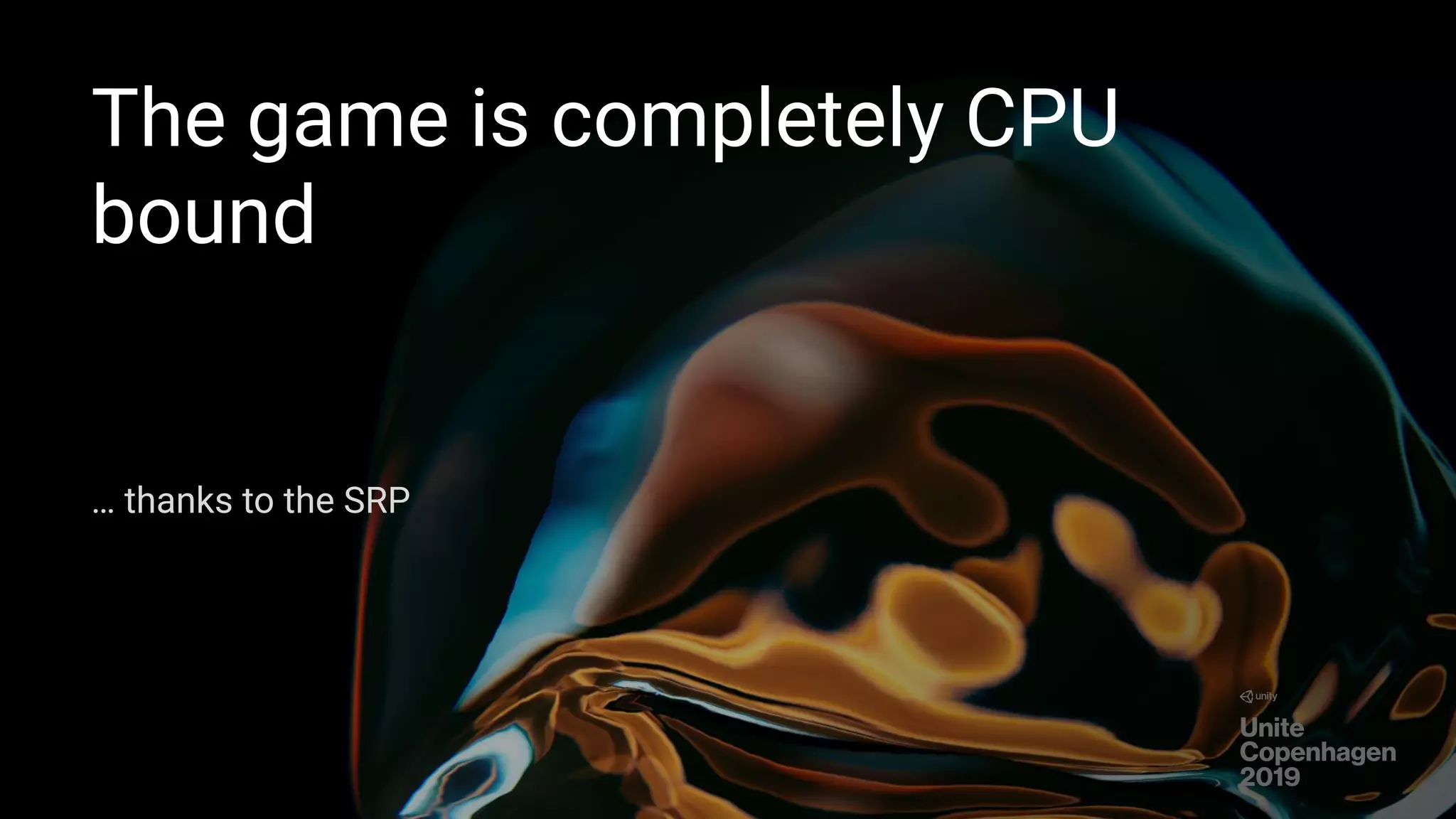 The game is completely CPU
bound
… thanks to the SRP
 