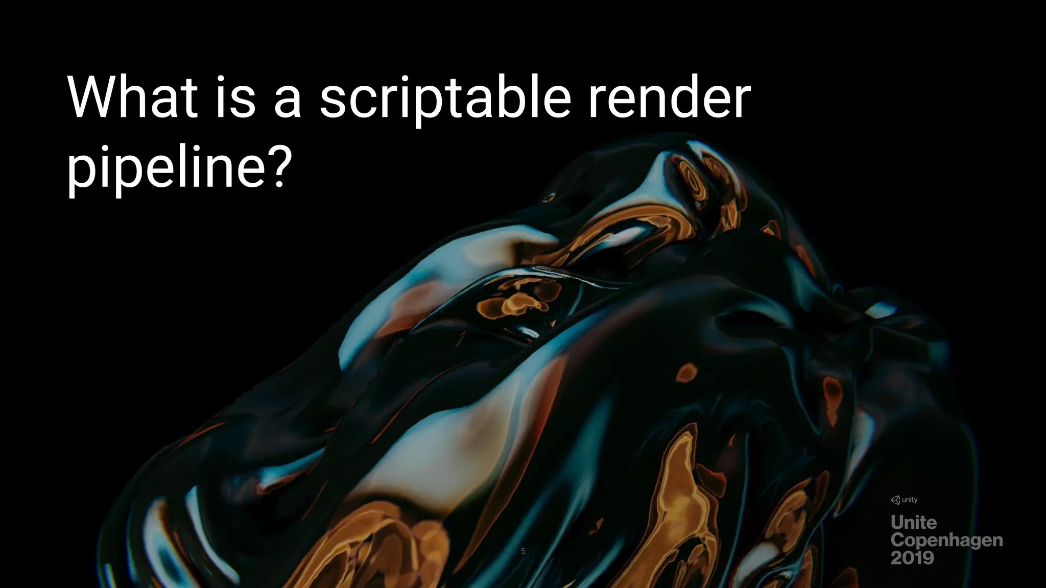 What is a scriptable render
pipeline?
5
 