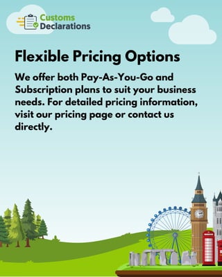 Flexible Pricing Options
We offer both Pay-As-You-Go and
Subscription plans to suit your business
needs. For detailed pricing information,
visit our pricing page or contact us
directly.
 