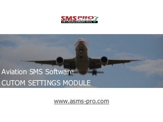 www.asms-pro.com
Aviation SMS Software
CUTOM SETTINGS MODULE
 