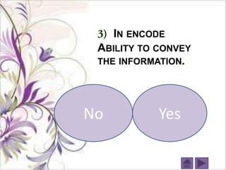IN ENCODE
 ABILITY TO CONVEY
 THE INFORMATION




No          Yes
 