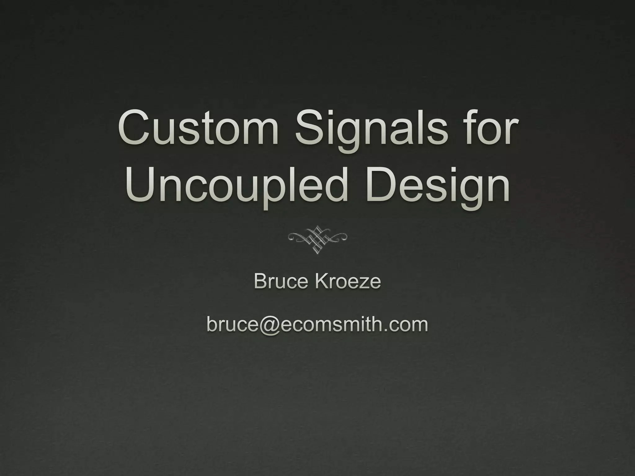 Custom Signals for Uncoupled DesignBruce Kroezebruce@ecomsmith.com