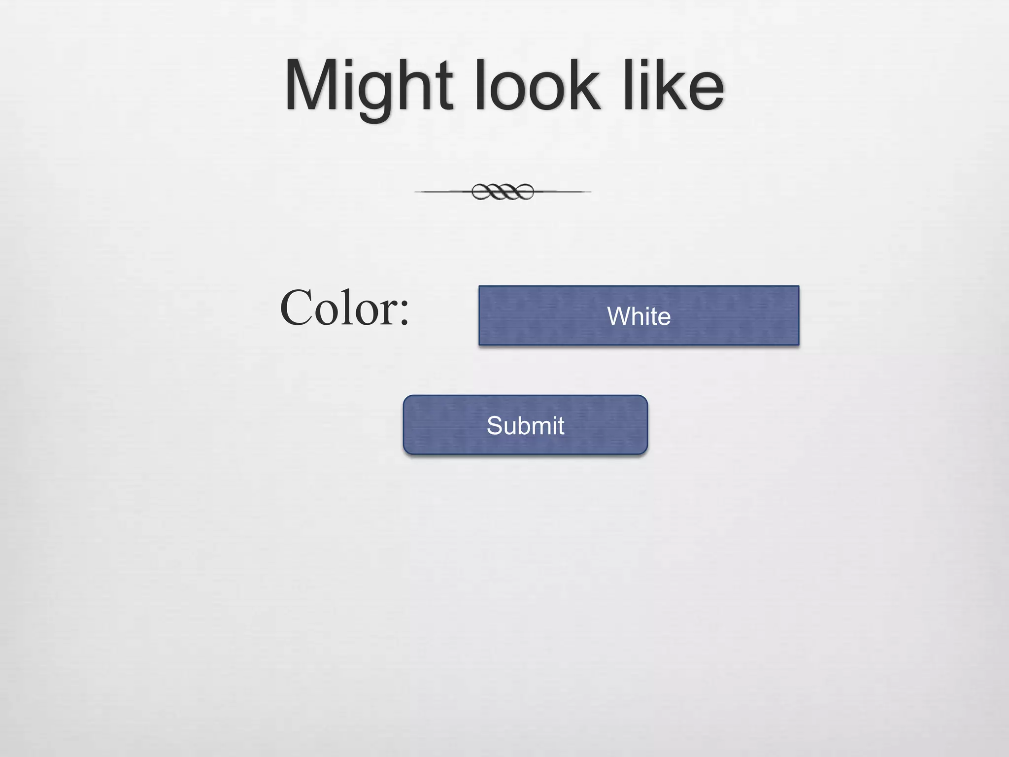 Might look likeColor:WhiteSubmit