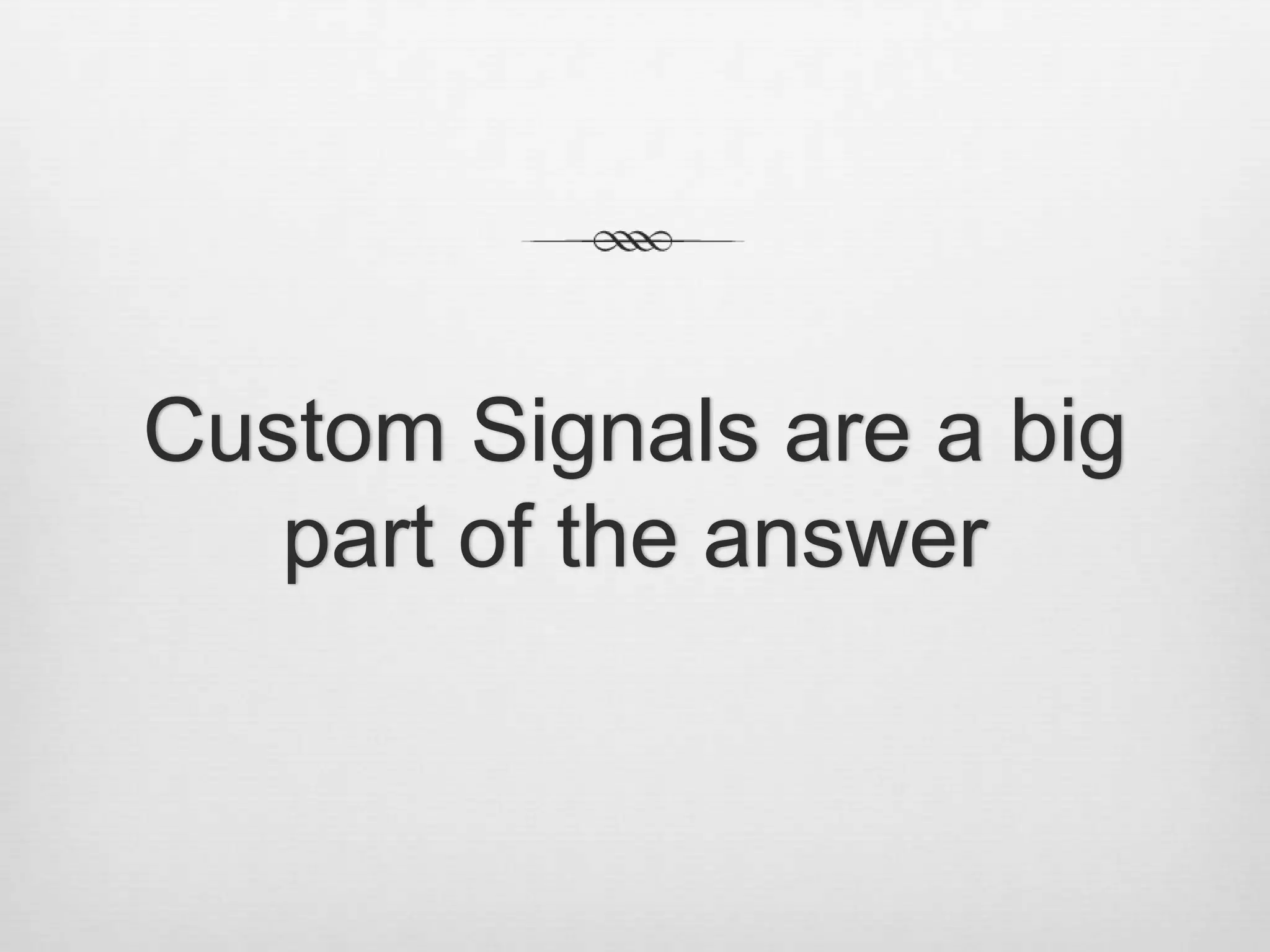 Custom Signals are a big part of the answer