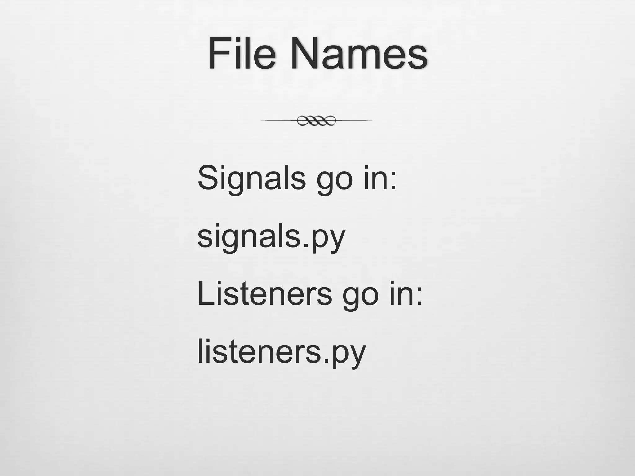 File NamesSignals go in:signals.pyListeners go in:listeners.py