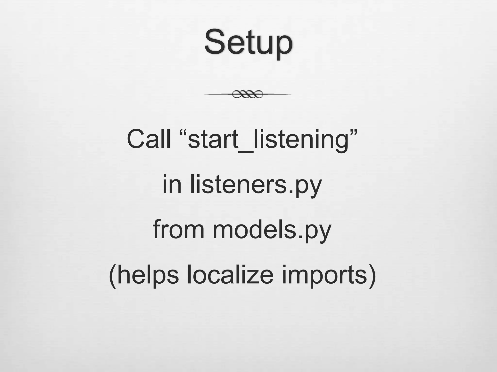 SetupCall “start_listening”in listeners.pyfrom models.py(helps localize imports)