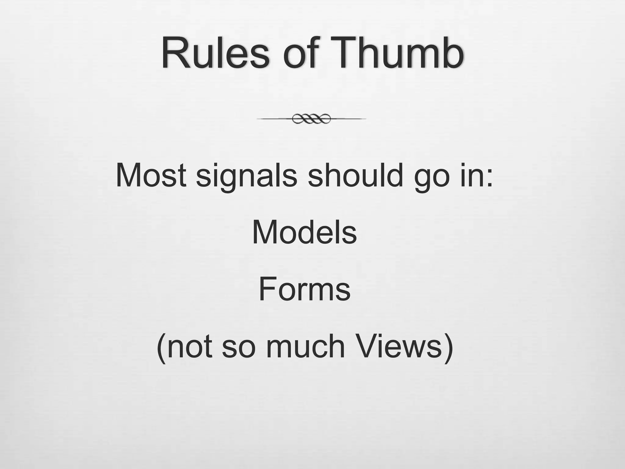 Rules of ThumbMost signals should go in:ModelsForms(not so much Views)