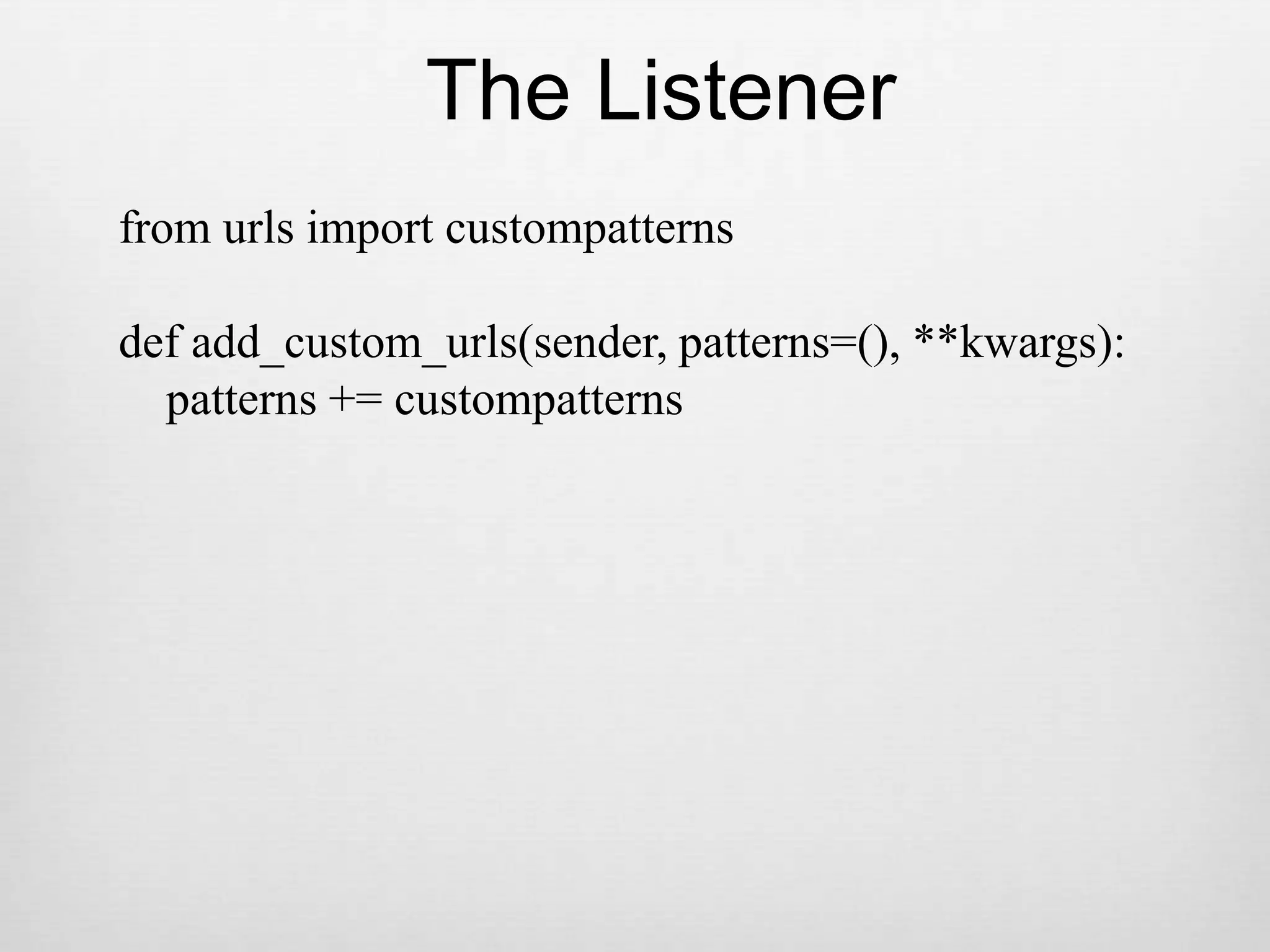 The Listenerfrom urls import custompatternsdef add_custom_urls(sender, patterns=(), **kwargs):    patterns += custompatterns