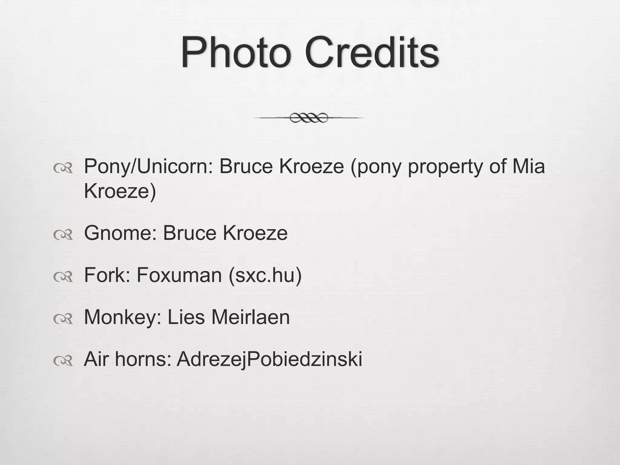 Photo CreditsPony/Unicorn: Bruce Kroeze (pony property of Mia Kroeze)Gnome: Bruce KroezeFork: Foxuman (sxc.hu)Monkey: Lies MeirlaenAir horns: AdrezejPobiedzinski