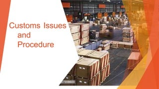 Customs Issues
and
Procedure
 