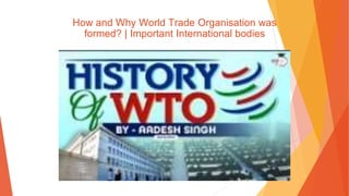 How and Why World Trade Organisation was
formed? | Important International bodies
 