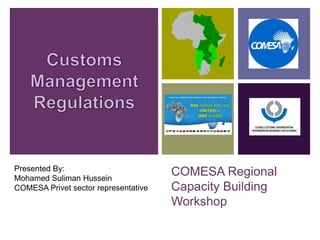 COMESA Regional
Capacity Building
Workshop
Presented By:
Mohamed Suliman Hussein
COMESA Privet sector representative
 