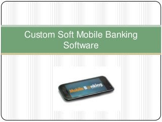Custom Soft Mobile Banking
Software
 