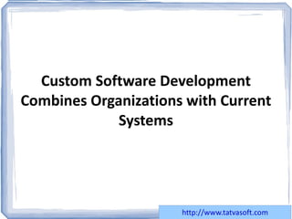 Custom Software Development Combines Organizations with Current Systems 