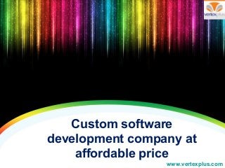 Custom software
development company at
affordable price
www.vertexplus.com
 