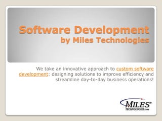 Software Developmentby Miles Technologies We take an innovative approach to custom software development: designing solutions to improve efficiency and streamline day-to-day business operations! 