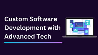 Custom Software
Development with
Advanced Tech
 