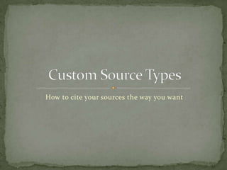 How to cite your sources the way you want Custom Source Types 
