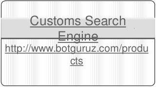http://www.botguruz.com/produ
cts
Customs Search
Engine
 