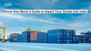 Know How Much it Costs to Import Your Goods Into India
 