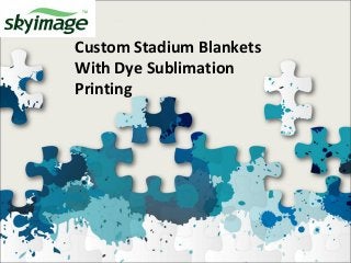 Custom Stadium Blankets
With Dye Sublimation
Printing
 