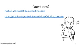 Questions?
michael.yarichuk@hibernatingrhinos.com
https://openclipart.org/ 26
https://github.com/ravendb/ravendb/tree/v4.0/src/Sparrow
 