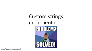 Custom strings
implementation
http://www.memegen.com/
 