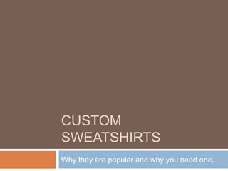 CUSTOM
SWEATSHIRTS
Why they are popular and why you need one.
 