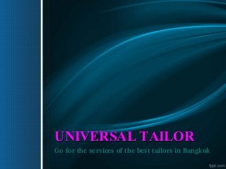 UNIVERSAL TAILORUNIVERSAL TAILOR
Go for the services of the best tailors in BangkokGo for the services of the best tailors in Bangkok
 