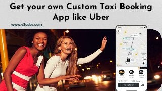Get your own Custom Taxi Booking
App like Uber
www.v3cube.com
 