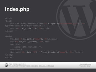 Index.php<html><head><link rel="stylesheet" href="<?bloginfo('stylesheet_url');?>" type="text/css" media="screen" /><title><?wp_title('');?></title></head><body>	<header><?bloginfo('name');?></header><nav><?wp_list_pages(); ?></nav><section>	…loop with <article />…</section><footer>© <?=date('Y').' '.get_bloginfo('name');?></footer></body></html>