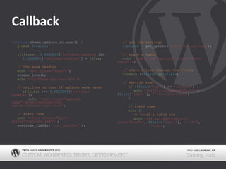 Callbackfunction theme_options_do_page() {global$fields;if(!isset( $_REQUEST['settings-updated']))$_REQUEST['settings-updated'] = false;// the page headingecho'<div class="wrap">';screen_icon();echo'<h2>Theme Options</h2>';// notifies on load if options were savedif(false!== $_REQUEST['settings-updated'])echo'<div class="updated fade"><p><strong>Options saved</strong></p></div>';// start formecho'<form method="post" action="options.php">';	settings_fields( 'our_options' );// get the settings$options = get_option('our_theme_options');// start a tableecho'<table id="options" class="form-table">';// start a loop through the fieldsforeach($fields as$field) {// section rowsif($field['type'] == 'section') {echo'<tr><td colspan="2"><h3>', $field['label'], '</h3></td></tr>';}// field rowselse{// start a table rowecho'<tr valign="top"><th scope="row">', $field['label'], '</th>','<td>';